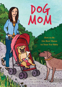 Dog Mom (How to be the Best Mama to Your Fur Baby) by Christine Amorose Merrill, Krishna Chavda, 9781612437927