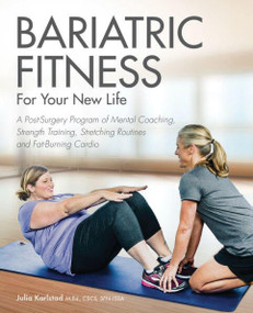 Bariatric Fitness for Your New Life (A Post Surgery Program of Mental Coaching, Strength Training, Stretching Routines and Fat-Burning Cardio) by Julia Karlstad, 9781612437941