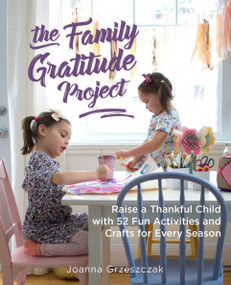The Family Gratitude Project (Raise a Thankful Child with 52 Fun Activities and Crafts for Every Season) by Joanna Grzeszczak, 9781612438399