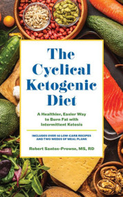 The Cyclical Ketogenic Diet (A Healthier, Easier Way to Burn Fat with Intermittent Ketosis) by Robert Santos-Prowse, 9781612438696