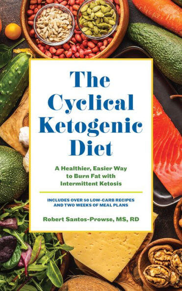 The Cyclical Ketogenic Diet (A Healthier, Easier Way to Burn Fat with Intermittent Ketosis) by Robert Santos-Prowse, 9781612438696