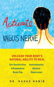 Activate Your Vagus Nerve (Unleash Your Body's Natural Ability to Heal) by Dr. Navaz Habib, 9781612438740