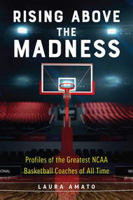 Rising Above the Madness (Profiles of the Greatest NCAA Basketball Coaches of All Time) by Laura Amato, 9781612438931