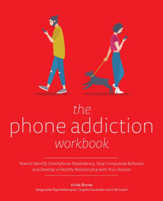 The Phone Addiction Workbook (How to Identify Smartphone Dependency, Stop Compulsive Behavior and Develop a Healthy Relationship with Your Devices) by Hilda Burke, 9781612439037