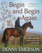 Begin and Begin Again (The Bright Optimism of Reinventing Life with Horses) by Denny Emerson, 9781646010394