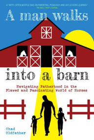 Man Walks Into a Barn (Navigating Fatherhood in the Flawed and Fascinating World of Horses) by Chad Oldfather, 9781646010554