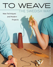 To Weave - The Swedish Way (New Techniques and Modern Projects) by Arianna Funk, 9781646010851