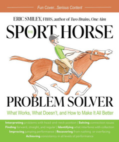 Sport Horse Problem Solver (What Works, What Doesn't, and How to Make It All Better) by Eric Smiley, 9781646011193