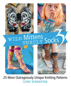 Wild Mittens and Unruly Socks 3 (25 More Outrageously Unique Knitting Patterns) by Lumi Karmitsa, 9781646011629