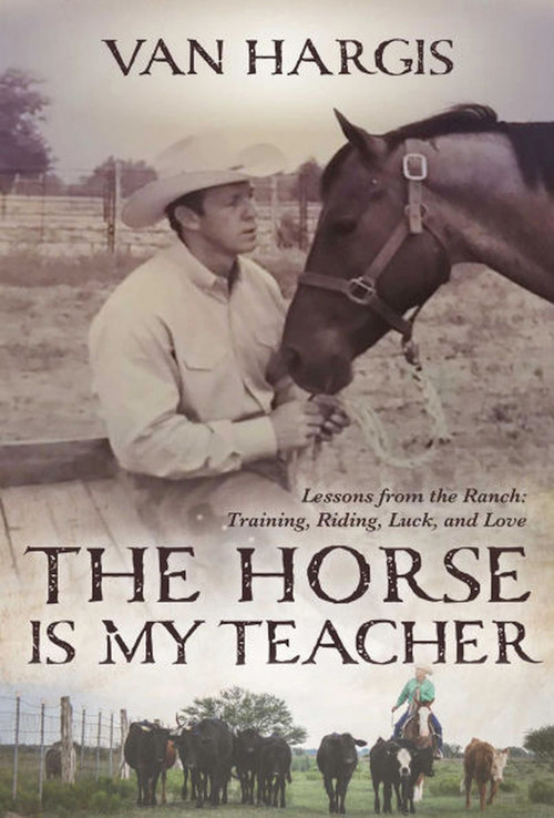 Horse is My Teacher (Lessons From the Ranch, Training, Riding, Luck, and Love) by Van Hargis, 9781646011810