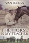 Horse is My Teacher (Lessons From the Ranch, Training, Riding, Luck, and Love) by Van Hargis, 9781646011810