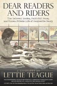 Dear Readers and Riders (The Beloved Books, Faithful Fans, and Hidden Private Life of Marguerite Henry) by Lettie Teague, 9781646011940