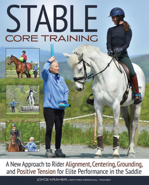 Stable Core Training (A New Approach to Rider Alignment, Centering, Grounding, and Positive Tension for Elite Performance in the Saddle) by Joyce Kramer, 9781646012008