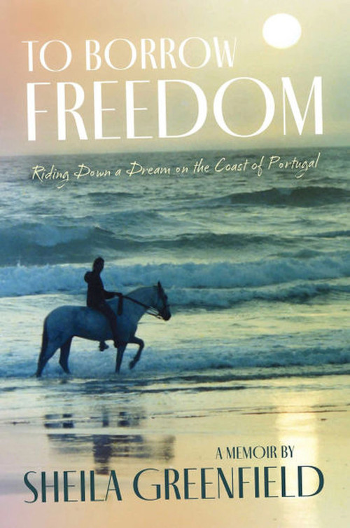 To Borrow Freedom (Riding Down a Dream on the Coast of Portugal) by Sheila Greenfield, 9781646012183