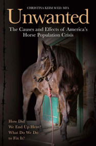 Unwanted (The Causes and Effects of America's Horse Population Crisis) by Christina Keim, 9781646012367