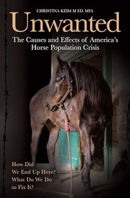 Unwanted (The Causes and Effects of America's Horse Population Crisis) by Christina Keim, 9781646012367