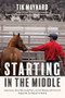 Starting in the Middle (How Horses, Those Who Study Them, and 265 Minutes with One Colt Helped Me Find Myself at Midlife) by Tik Maynard, 9781646012480