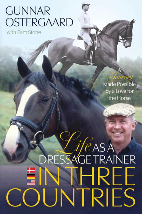 Life As a Dressage Trainer in Three Countries (A Journey Made Possible by a Love for the Horse) by Gunnar Ostergaard, 9781646012503