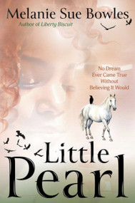 Little Pearl (No Dream Ever Came True Without Believing It Would) by Melanie Sue Bowles, 9781646012527