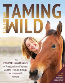 Taming Wild (The Compelling Origins of Freedom Based Training and the Promise It Holds for Horses with Humans) by Elsa Sinclair, 9781646012596