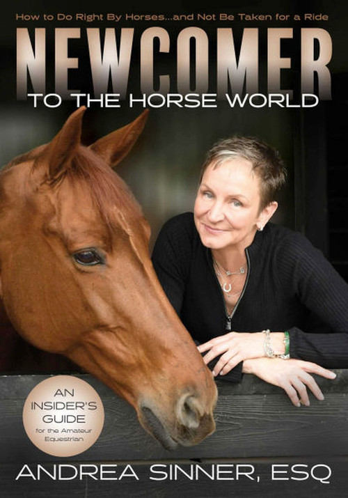 Newcomer to the Horse World (How to Do Right By Horsesâ€¦and Not Be Taken for a Ride) by Andrea Sinner, 9781646012619