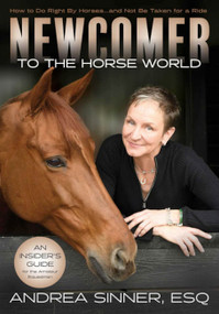 Newcomer to the Horse World (How to Do Right By Horsesâ€¦and Not Be Taken for a Ride) by Andrea Sinner, 9781646012619