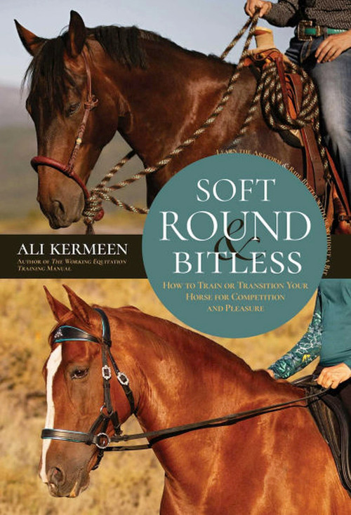 Soft, Round and Bitless (How to Train or Transition Your Horse for Competition or Pleasure) by Ali Kermeen, 9781646012688