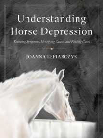 Understanding Horse Depression (Knowing Symptoms, Identifying Causes, and Finding Cures) by Joanna Lepiarczyk, 9781646012725