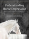 Understanding Horse Depression (Knowing Symptoms, Identifying Causes, and Finding Cures) by Joanna Lepiarczyk, 9781646012725