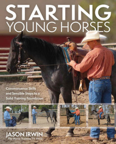 Starting Young Horses (Commonsense Skills and Sensible Steps to a Solid Training Foundation) by Jason Irwin, 9781646012749