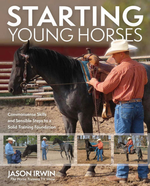 Starting Young Horses (Commonsense Skills and Sensible Steps to a Solid Training Foundation) by Jason Irwin, 9781646012749
