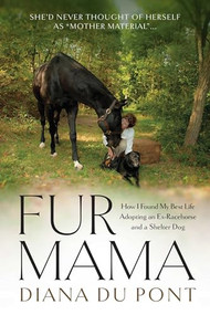Fur Mama (How I Found My Best Life Adopting an Ex-Racehorse and a Shelter Dog) by Diana du Pont, 9781646013036