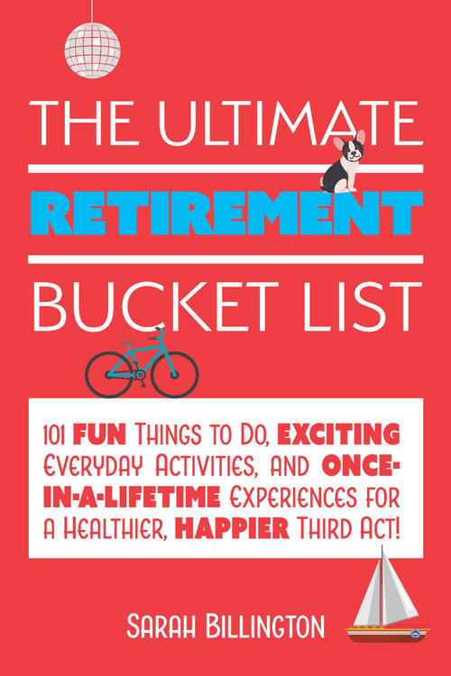The Ultimate Retirement Bucket List by Sarah Billington, 9781646040032