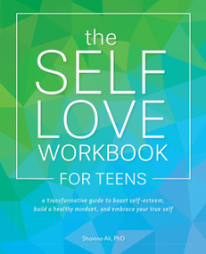 The Self Love Workbook for Teens (A Transformative Guide to Boost Self-Esteem, Build a Healthy Mindset, and Embrace Your True Self) by Shainna Ali, 9781646040100