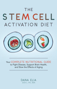 The Stem Cell Activation Diet (Your Complete Nutritional Guide to Fight Disease, Support Brain Health, and Slow the Effects of Aging) by Dr. Dana M Elia, 9781646040117