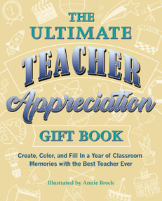 The Ultimate Teacher Appreciation Gift Book (Create, Color, and Fill In a Year of Classroom Memories with the Best Teacher Ever) by Annie Brock, 9781646040261