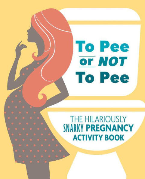 To Pee or Not to Pee (The Hilariously Snarky Pregnancy Activity Book) by Pearl Chance Todreeme, 9781646040315