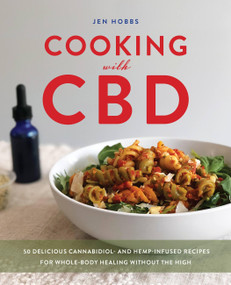 Cooking with CBD (50 Delicious Cannabidiol- and Hemp-Infused Recipes for Whole Body Healing without the High) by Jen Hobbs, 9781646040353
