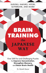 Brain Training the Japanese Way (Over 200 Fun and Challenging Puzzles to Improve Concentration, Strengthen Memory, and Boost Brain Health) by Gareth Moore, 9781646040377