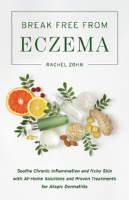 Break Free from Eczema (Soothe Chronic Inflammation and Itchy Skin with At-Home Solutions and Proven Treatments for Atopic Dermatitis) by Rachel Zohn, 9781646040414