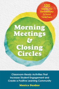Morning Meetings and Closing Circles (Classroom-Ready Activities That Increase Student Engagement and Create a Positive Learning Community) by Monica Dunbar, 9781646040674