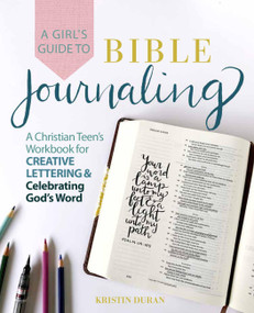 A Girl's Guide to Bible Journaling (A Christian Teen's Workbook for Creative Lettering and Celebrating God's Word) by Kristin Duran, 9781646040704