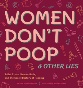 Women Don't Poop and Other Lies (Toilet Trivia, Gender Rolls, and the Sexist History of Pooping) by Bonnie Miller, Nicole Narvaez, Nicole Narváez, 9781646040780