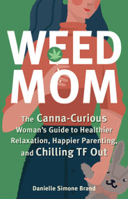 Weed Mom (The Canna-Curious Woman's Guide to Healthier Relaxation, Happier Parenting, and Chilling TF Out) by Danielle Simone Brand, 9781646041213