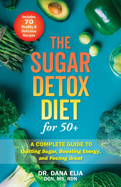 The Sugar Detox Diet for 50+ (A Complete Guide to Quitting Sugar, Boosting Energy, and Feeling Great) by Dr. Dana Elia, 9781646041497