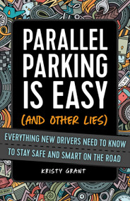 Parallel Parking Is Easy (and Other Lies) (Everything New Drivers Need to Know to Stay Safe and Smart on the Road) by Kristy Grant, 9781646041596