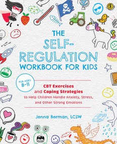 The Self-Regulation Workbook for Kids (CBT Exercises and Coping Strategies to Help Children Handle Anxiety, Stress, and Other Strong Emotions) by Jenna Berman, 9781646041831