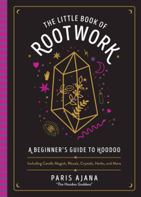 The Little Book of Rootwork (A Beginner's Guide to Hoodoo-Including Candle Magic, Rituals, Crystals, Herbs, and More) by Paris Ajana, 9781646041879