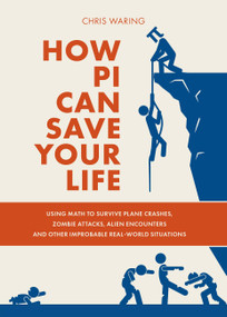 How Pi Can Save Your Life (Using Math to Survive Plane Crashes, Zombie Attacks, Alien Encounters, and Other Improbable, Real-World Situations) by Chris Waring, 9781646041930