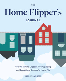 The Home Flipper's Journal (Your All-in-One Logbook for Organizing and Executing a Successful Home Flip) by Nancy Dunham, 9781646041985